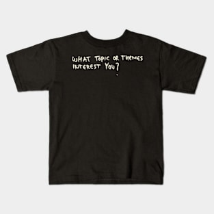 What Topic Or Themes Interest You? Kids T-Shirt